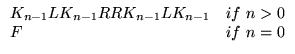 $\displaystyle \begin{array}{ll}
K_{n-1}\text{L} K_{n-1} \text{RR} K_{n-1}\text{L}K_{n-1}
& \text{if}&nbsp; n>0 \\
\text{F} & \text{if}&nbsp; n=0 \\
\end{array}$