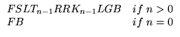 $\displaystyle \begin{array}{ll}
\text{FSL} T_{n-1} \text{RR} K_{n-1}\text{LGB} & \text{if}&nbsp; n>0 \\
\text{FB} & \text{if}&nbsp; n=0 \\
\end{array}$