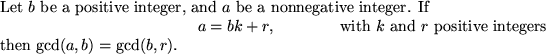 \begin{lem}
Let $b$ be a positive integer, and $a$ be a nonnegative integer. I...
...x{positive
integers}\end{displaymath}
then $\gcd(a, b) = \gcd(b, r)$.
\end{lem}
