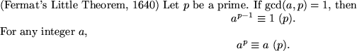 \begin{thm}{\rm (Fermat's Little Theorem, 1640)\/}
Let $p$ be a prime. If $\gcd...
...teger $a$,
\begin{displaymath}a^p \equiv a&nbsp;(\mod p).\end{displaymath}\end{thm}