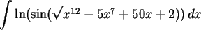\begin{maplelatex}\begin{displaymath}
\int{\ln(\sin(\sqrt{x^{12}-5x^7+50x+2})) \,dx}
\end{displaymath}
\end{maplelatex}
