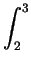 $\displaystyle \int_{2}^{3}$