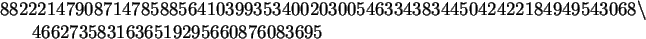 \begin{maplelatex}\begin{eqnarray*}
\lefteqn{
8822214790871478588564103993534002...
...735831636519295660876083695\mbox{\hspace{222pt}}
\end{eqnarray*}\end{maplelatex}