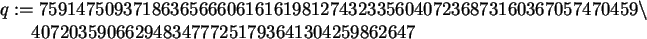 \begin{maplelatex}\begin{eqnarray*}
\lefteqn{q :=
75914750937186365666061616198...
...34777251793641304259862647
\mbox{\hspace{160pt}}
\end{eqnarray*}\end{maplelatex}