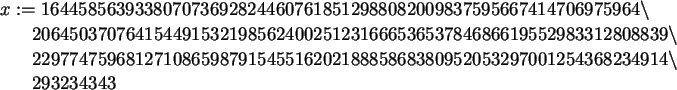 \begin{maplelatex}\begin{eqnarray*}
\lefteqn{x :=
16445856393380707369282446076...
...297001254368234914
\backslash \\
& & 293234343
\end{eqnarray*}\end{maplelatex}
