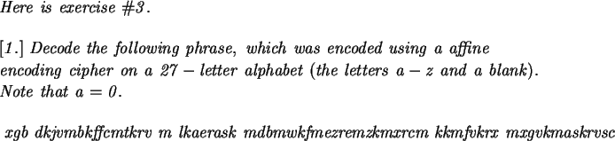 \begin{maplelatex}\begin{eqnarray*}
& & {\it
Here\ is\ exercise\ \char93 3. } \...
... mxgvkmaskrvsc } \\
& & \relax \\
& & \relax
\end{eqnarray*}\end{maplelatex}