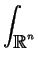 $\displaystyle \int_{{\mbox{${\mathbb{ R} }$}}^n}^{}$