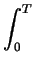 $\displaystyle \int_{0}^{T}$