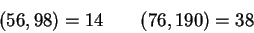 \begin{displaymath}(56,98)=14\qquad(76,190)=38\end{displaymath}