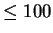 $\le100$