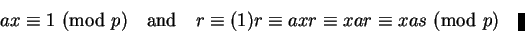 \begin{displaymath}ax\equiv1\hbox{ (mod }p)\quad\hbox{and}\quad r\equiv(1)r\equi...
...equiv xas\equivs\hbox{ (mod }p)\quad\vrule height 8pt width 4pt\end{displaymath}