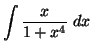 ${\displaystyle{\int \frac{x}{1+x^4} \;dx}}$