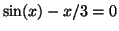 $\sin(x) -
x/3 =0$