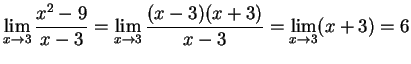 $\DS{\lim_{x\goes 3} \frac{x^2 - 9}{x -3} =
\lim_{x\goes 3} \frac{(x-3)(x+3)}{x -3} =
\lim_{x\goes 3} (x+3) = 6}$