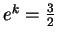 $e^k
= \frac{3}{2}$