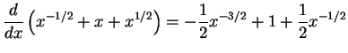 $\DS{\frac{d}{dx}\left({x^{-1/2} + x + x^{1/2}}\right) =
-\frac{1}{2}x^{-3/2} + 1 + \frac{1}{2}x^{-1/2}}$