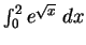 ${\int_0^2 e^{\sqrt{x}} \; dx}$
