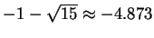 $-1-\sqrt{15} \approx -4.873$