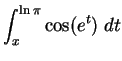 $\DS{\int_x^{\ln\pi} \cos(e^t) \; dt} $