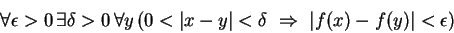 \begin{displaymath}\forall \epsilon >0  \exists \delta >0 
\forall y  ( 0 < ...
...vert < \delta &nbsp;\Rightarrow&nbsp;\vert f(x) - f(y)\vert < \epsilon )
\end{displaymath}