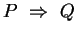 $P&nbsp;\Rightarrow&nbsp;Q$