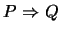$P \mbox{&nbsp;$\Rightarrow$&nbsp;}Q$