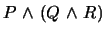$P \mbox{&nbsp;$\wedge$&nbsp;}(Q \mbox{&nbsp;$\wedge$&nbsp;}R)$