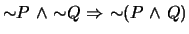 $\mbox{$\sim$}P \mbox{&nbsp;$\wedge$&nbsp;}\mbox{$\sim$}Q \mbox{&nbsp;$\Rightarrow$&nbsp;}\mbox{$\sim$}(P \mbox{&nbsp;$\wedge$&nbsp;}Q)$