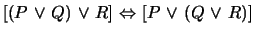 $[(P \mbox{&nbsp;$\vee$&nbsp;}Q) \mbox{&nbsp;$\vee$&nbsp;}R] \mbox{&nbsp;$\Leftrightarrow$&nbsp;}[P \mbox{&nbsp;$\vee$&nbsp;}(Q \mbox{&nbsp;$\vee$&nbsp;}R)]$
