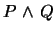 $P \mbox{&nbsp;$\wedge$&nbsp;}Q$