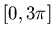 $[ 0, 3\pi]$