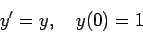 \begin{displaymath}y' = y,&nbsp;&nbsp;&nbsp;y(0)=1\end{displaymath}