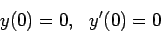 \begin{displaymath}y(0) = 0,&nbsp;&nbsp; y'(0) = 0\end{displaymath}