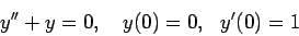 \begin{displaymath}y''+y=0,&nbsp;&nbsp;&nbsp;y(0)=0,&nbsp;&nbsp;y'(0)=1\end{displaymath}