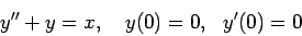 \begin{displaymath}y''+ y=x,&nbsp;&nbsp;&nbsp;y(0)=0,&nbsp;&nbsp; y'(0)=0\end{displaymath}