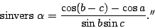 \begin{displaymath}&nbsp;{\rm sinvers}&nbsp;\alpha = \frac{\displaystyle \cos(b-c)-\cos a}{\displaystyle
\sin b \sin c}.''\end{displaymath}