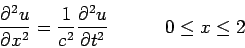 \begin{displaymath}\frac{\partial^2 u}{\partial x^2} = \frac{1}{c^2}\frac{\partial^2 u} {\partial t^2}&nbsp;&nbsp;&nbsp;&nbsp;&nbsp;&nbsp;&nbsp;&nbsp;&nbsp;0\leq x\leq 2\end{displaymath}