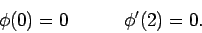 \begin{displaymath}\phi(0) = 0&nbsp;&nbsp;&nbsp;&nbsp;&nbsp;&nbsp;&nbsp;&nbsp;&nbsp;\phi'(2) = 0.\end{displaymath}