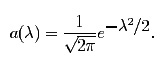 <i>a</i>(&lambda;) = (1&nbsp;&frasl;&nbsp;&radic;(2&pi;)) 
e<sup> -&lambda;<sup>2</sup>/2</sup>. 